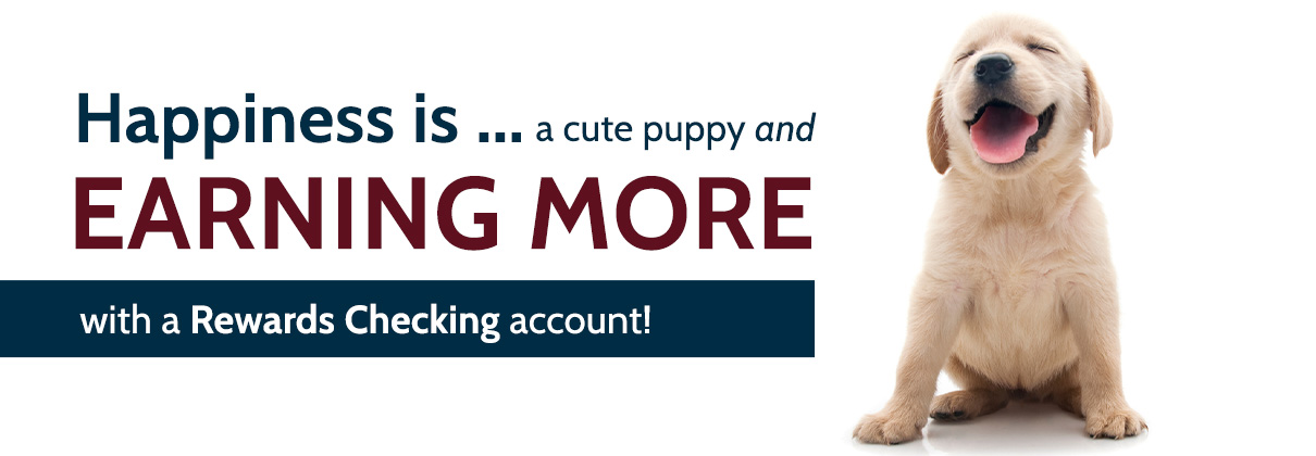 Happy puppy with the words "Happiness is a cute puppy, and earning more with a rewards checking account."